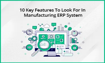 Key Features To Look For In Manufacturing ERP System