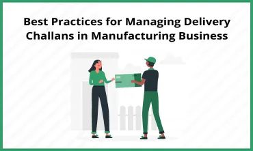 Best Practices For Managing Delivery Challans in Manufacturing Business
