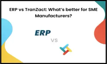 ERP vs TranZact: What is better for SME Manufacturers