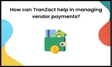 How Can TranZact Help in Managing Vendor Payments