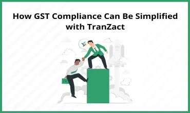 GST Compliance Can Be Simplified with TranZact