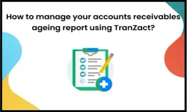 How To Manage Your Accounts Receivable Ageing Report Using TranZact