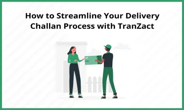 Streamline Your Delivery Challan Process with TranZact