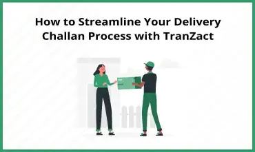 Streamline Your Delivery Challan Process with TranZact