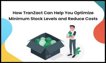 How TranZact Can Help You Optimize Minimum Stock Levels and Reduce Costs