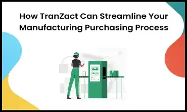 How TranZact Can Streamline Your Manufacturing Purchasing Process