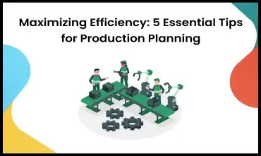 5 Essential Tips for Production Planning