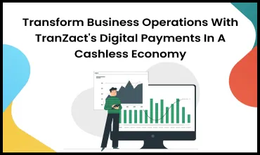 Transform Business Operations with TranZact's Digital Payments in a Cashless Economy