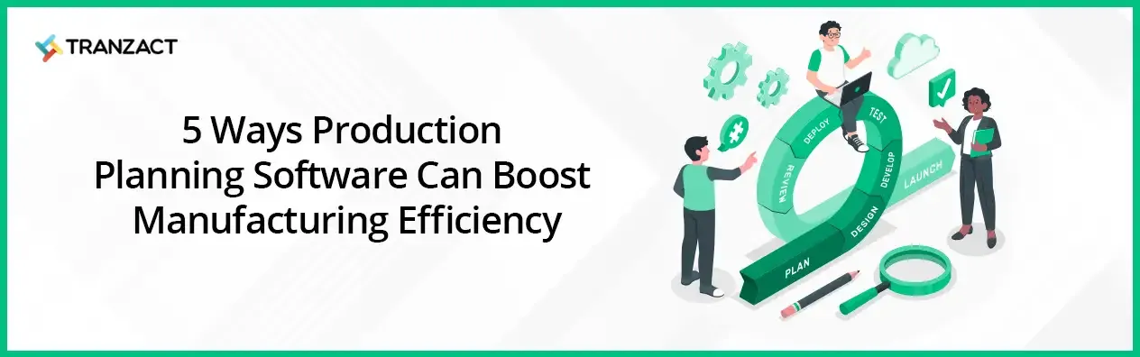 5 Ways Production Planning Software Can Boost Manufacturing Efficiency