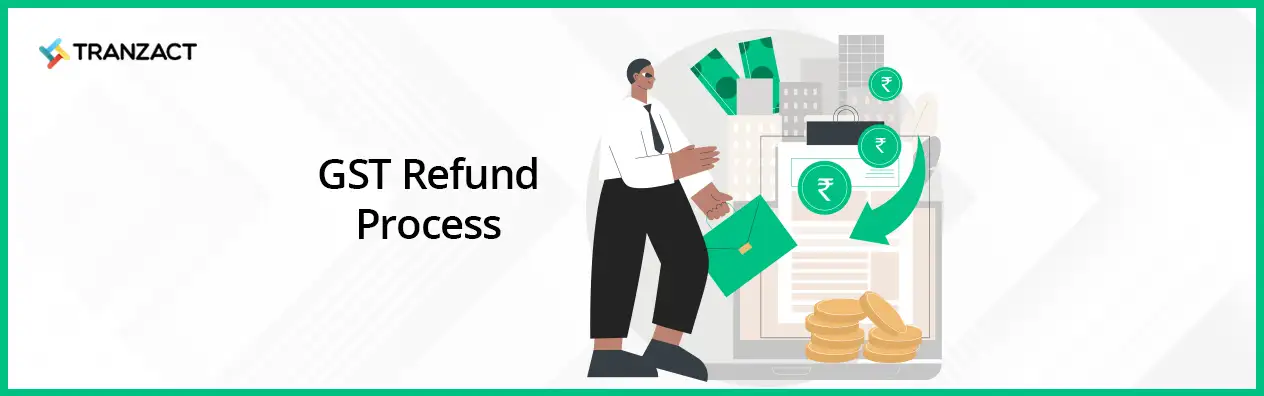 Detailed Guide to GST Refund Process | TranZact