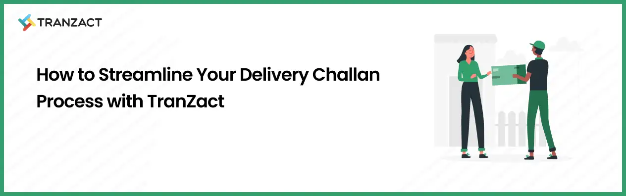 Streamline Your Delivery Challan Process with TranZact