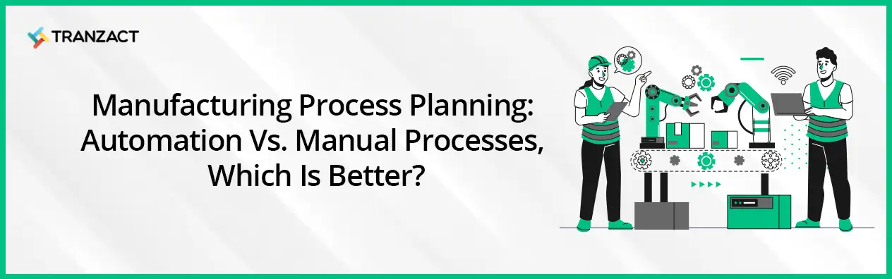 Manufacturing Process Planning: Automation Vs. Manual Processes, Which Is Better