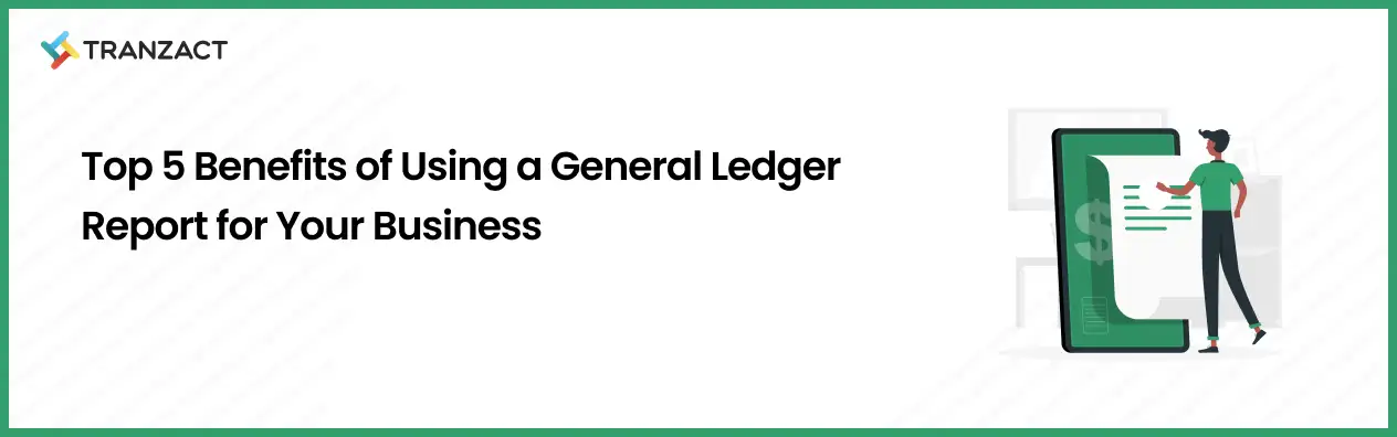 Benefits of Using a General Ledger Report for Your Business