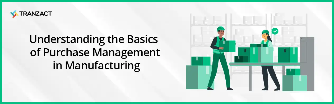 Understanding The Basics Of Purchase Management In Manufacturing